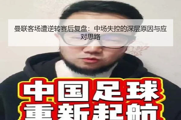曼联客场遭逆转赛后复盘：中场失控的深层原因与应对思路